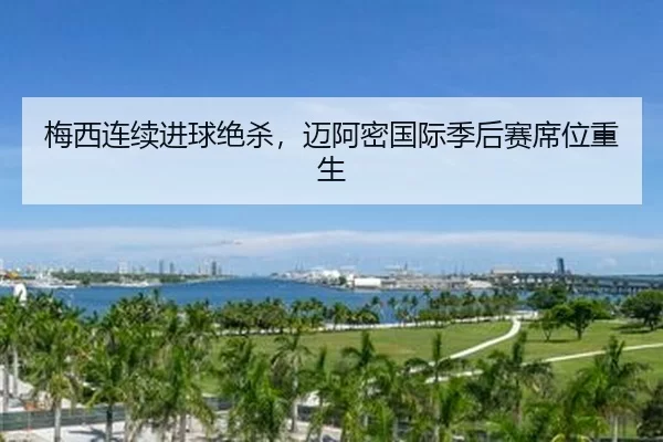 梅西连续进球绝杀，迈阿密国际季后赛席位重生