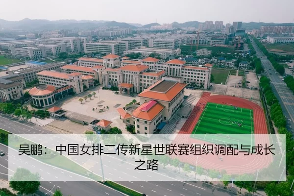 吴鹏：中国女排二传新星世联赛组织调配与成长之路